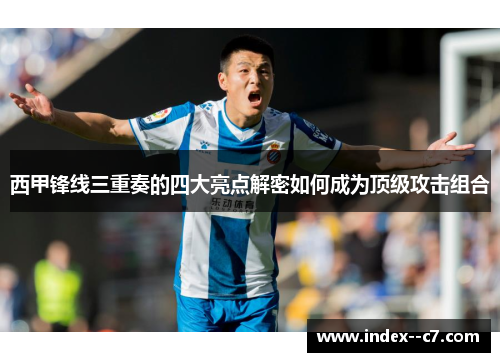 西甲锋线三重奏的四大亮点解密如何成为顶级攻击组合