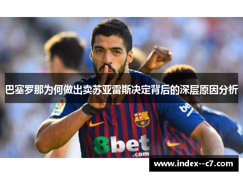 巴塞罗那为何做出卖苏亚雷斯决定背后的深层原因分析 巴塞罗那为何做出卖苏亚雷斯决定背后的深层原因分析