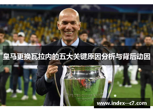 皇马更换瓦拉内的五大关键原因分析与背后动因