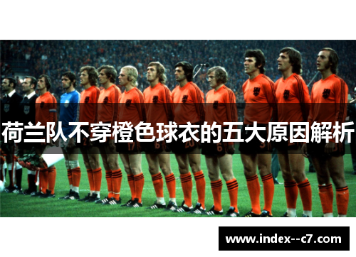 荷兰队不穿橙色球衣的五大原因解析