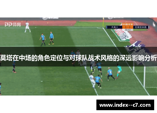 莫塔在中场的角色定位与对球队战术风格的深远影响分析