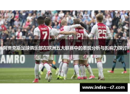 阿贾克斯足球俱乐部在欧洲五大联赛中的表现分析与影响力探讨