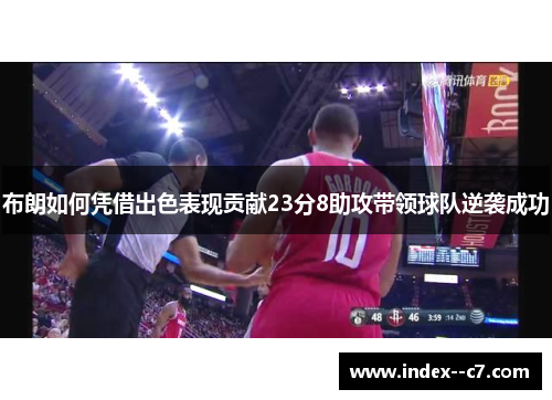 布朗如何凭借出色表现贡献23分8助攻带领球队逆袭成功