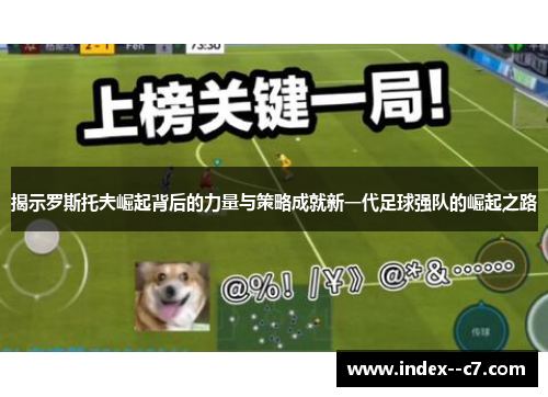 揭示罗斯托夫崛起背后的力量与策略成就新一代足球强队的崛起之路 揭示罗斯托夫崛起背后的力量与策略成就新一代足球强队的崛起之路
