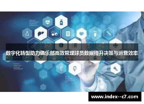 数字化转型助力俱乐部高效管理球员数据提升决策与运营效率 数字化转型助力俱乐部高效管理球员数据提升决策与运营效率