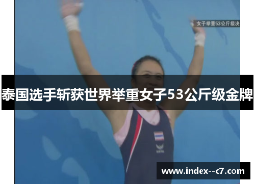 泰国选手斩获世界举重女子53公斤级金牌