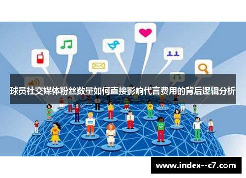 球员社交媒体粉丝数量如何直接影响代言费用的背后逻辑分析 球员社交媒体粉丝数量如何直接影响代言费用的背后逻辑分析