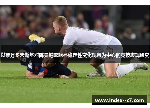 以莱万多夫斯基对阵曼城欧联杯稳定性变化观察为中心的竞技表现研究