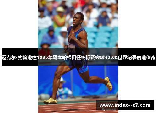 迈克尔·约翰逊在1995年哥本哈根田径锦标赛突破400米世界纪录创造传奇