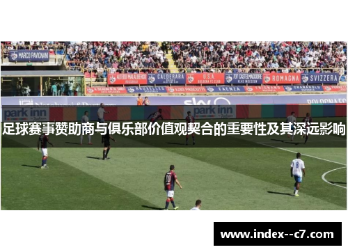 足球赛事赞助商与俱乐部价值观契合的重要性及其深远影响 足球赛事赞助商与俱乐部价值观契合的重要性及其深远影响