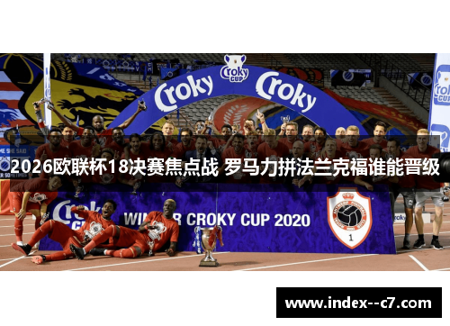 2026欧联杯18决赛焦点战 罗马力拼法兰克福谁能晋级