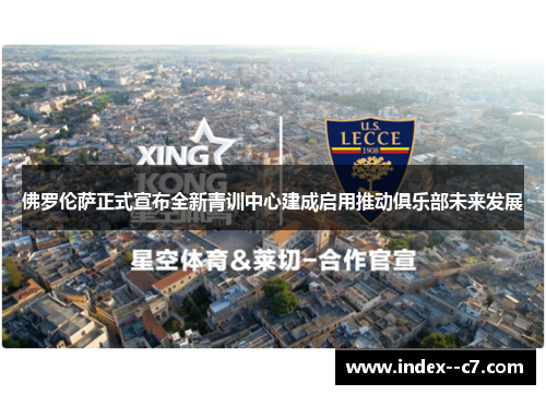 佛罗伦萨正式宣布全新青训中心建成启用推动俱乐部未来发展