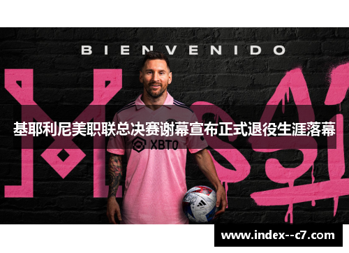 基耶利尼美职联总决赛谢幕宣布正式退役生涯落幕 基耶利尼美职联总决赛谢幕宣布正式退役生涯落幕
