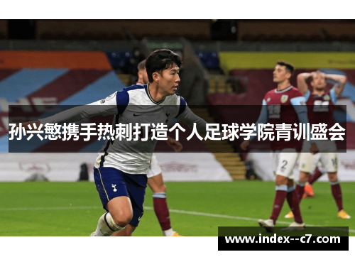 孙兴慜携手热刺打造个人足球学院青训盛会 孙兴慜携手热刺打造个人足球学院青训盛会