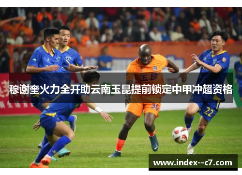 穆谢奎火力全开助云南玉昆提前锁定中甲冲超资格